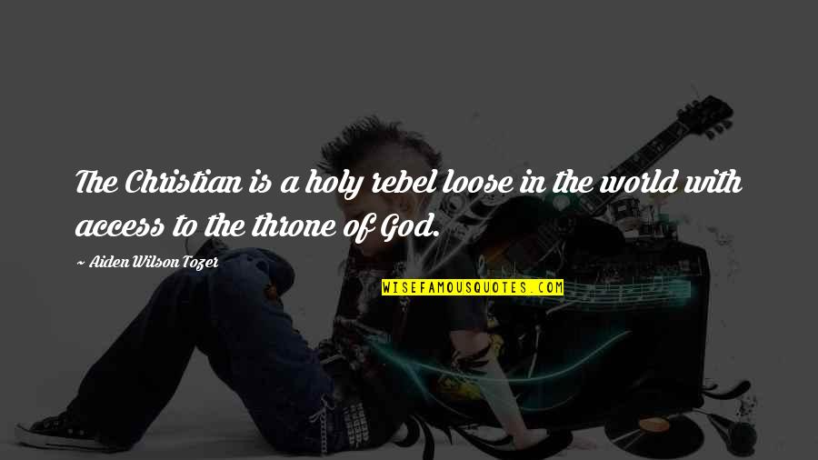 Holy Christian Quotes By Aiden Wilson Tozer: The Christian is a holy rebel loose in