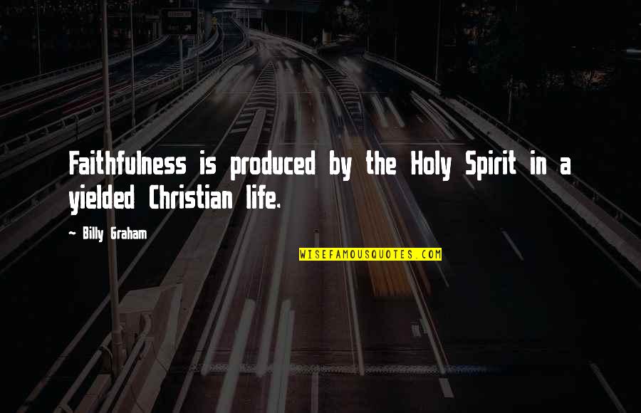 Holy Christian Quotes By Billy Graham: Faithfulness is produced by the Holy Spirit in