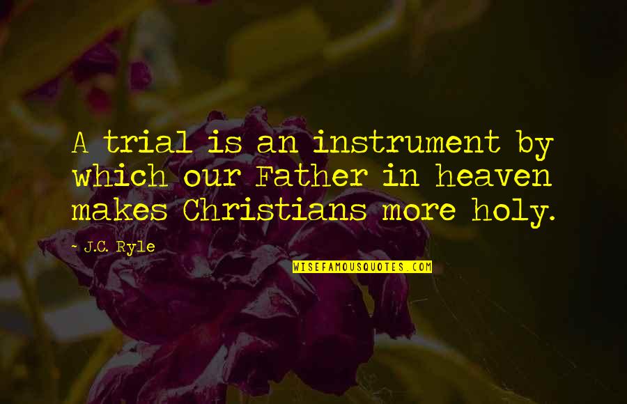 Holy Christian Quotes By J.C. Ryle: A trial is an instrument by which our