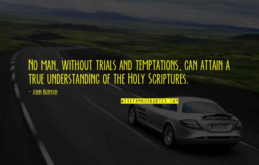 Holy Christian Quotes By John Bunyan: No man, without trials and temptations, can attain
