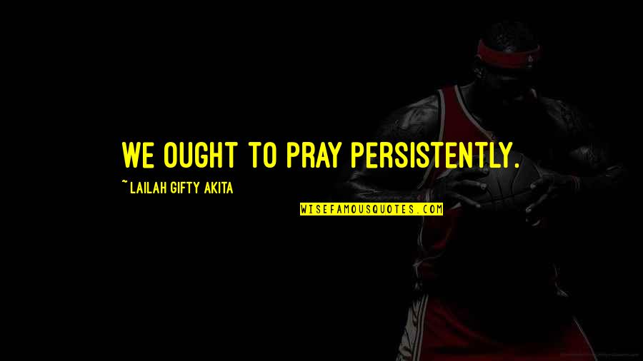 Holy Christian Quotes By Lailah Gifty Akita: We ought to pray persistently.