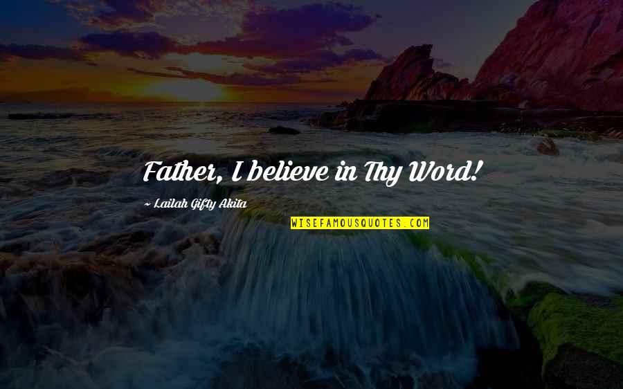 Holy Christian Quotes By Lailah Gifty Akita: Father, I believe in Thy Word!