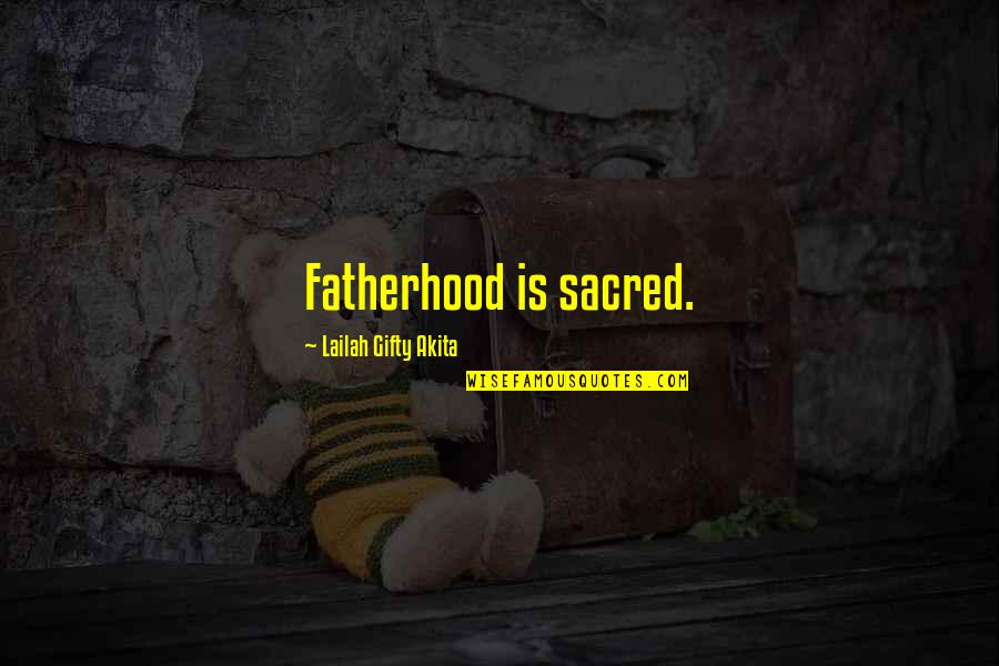 Holy Christian Quotes By Lailah Gifty Akita: Fatherhood is sacred.