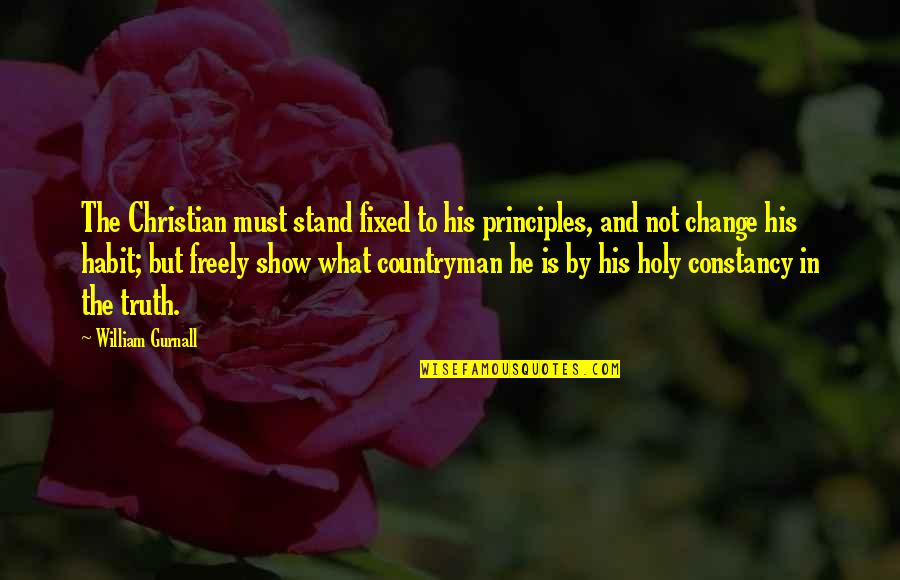 Holy Christian Quotes By William Gurnall: The Christian must stand fixed to his principles,