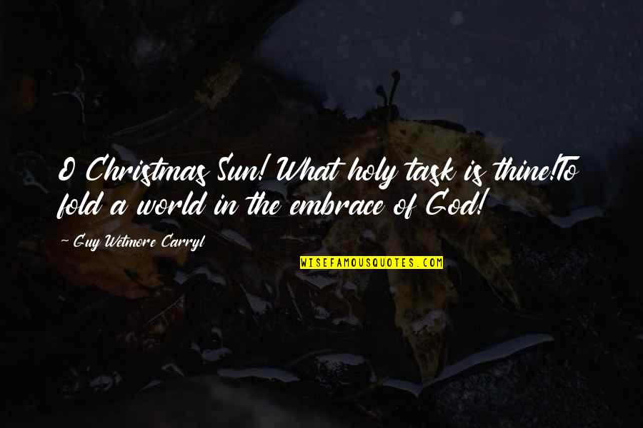 Holy Christmas Quotes By Guy Wetmore Carryl: O Christmas Sun! What holy task is thine!To