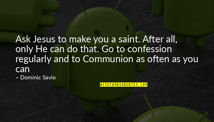 Holy Communion Quotes By Dominic Savio: Ask Jesus to make you a saint. After