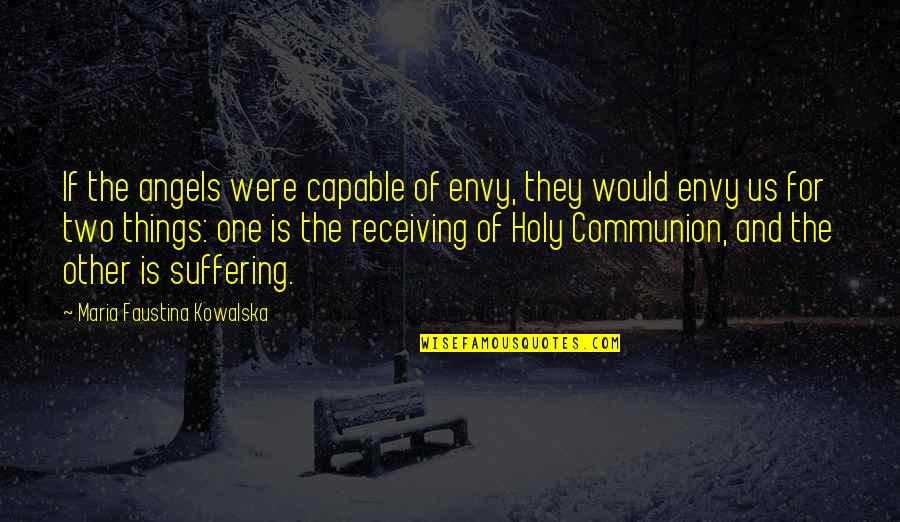 Holy Communion Quotes By Maria Faustina Kowalska: If the angels were capable of envy, they