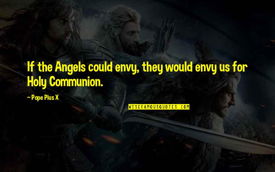 Holy Communion Quotes By Pope Pius X: If the Angels could envy, they would envy