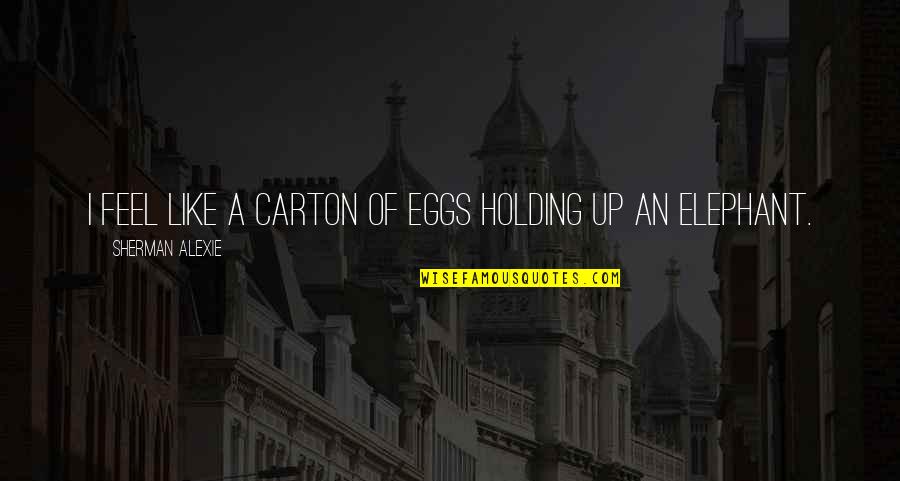 Holy Communion Thank You Quotes By Sherman Alexie: I feel like a carton of eggs holding Holy Communion Thank You Quotes By Sherman Alexie: I feel like a carton of eggs holding