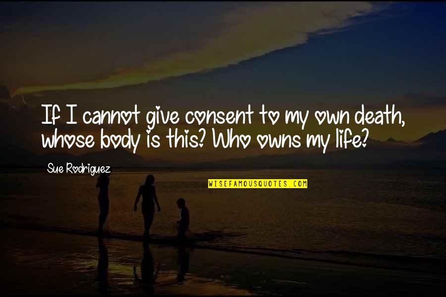 Holy Communion Thank You Quotes By Sue Rodriguez: If I cannot give consent to my own