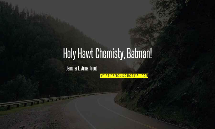 Holy Cow Batman Quotes By Jennifer L. Armentrout: Holy Hawt Chemisty, Batman!