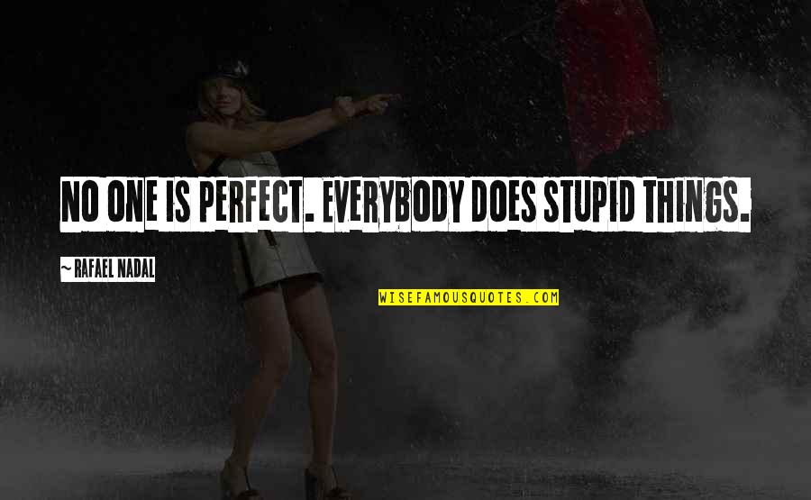 Holy Cow Batman Quotes By Rafael Nadal: No one is perfect. Everybody does stupid things.
