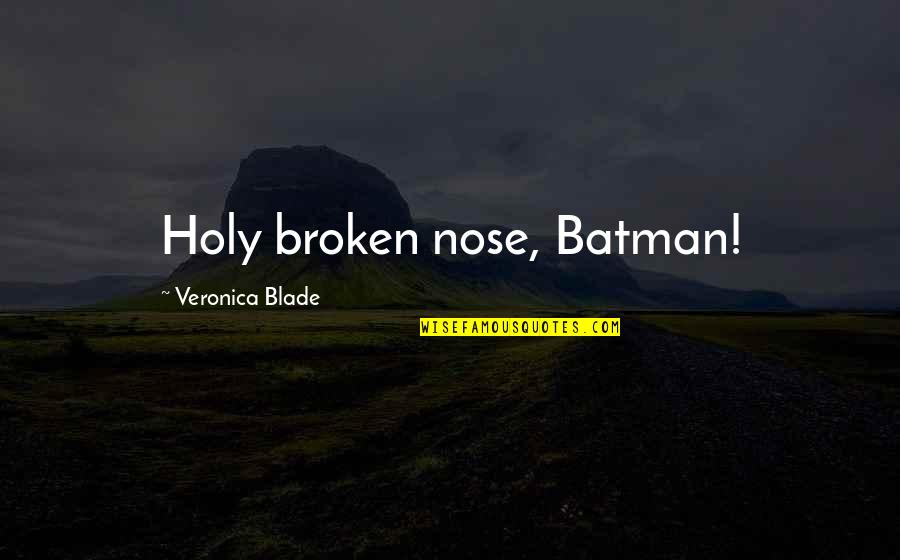 Holy Cow Batman Quotes By Veronica Blade: Holy broken nose, Batman!