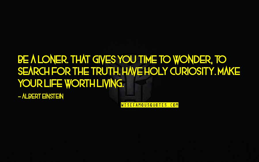 Holy Cow Quotes By Albert Einstein: Be a loner. That gives you time to