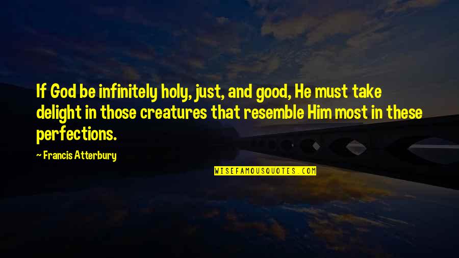 Holy Cow Quotes By Francis Atterbury: If God be infinitely holy, just, and good,