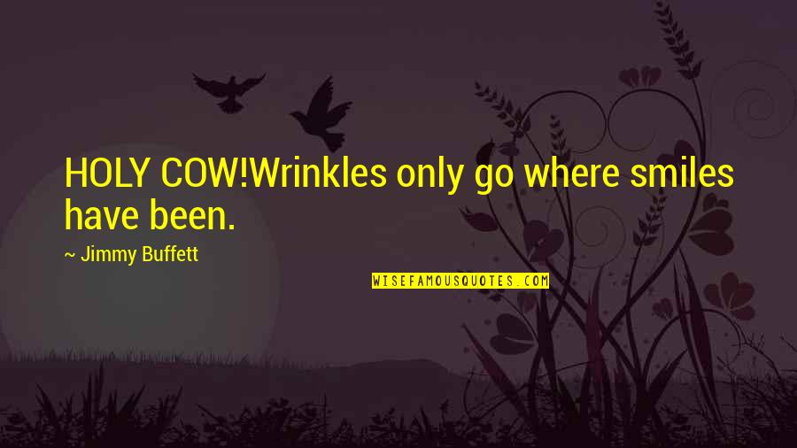 Holy Cow Quotes By Jimmy Buffett: HOLY COW!Wrinkles only go where smiles have been.