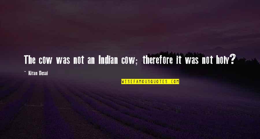 Holy Cow Quotes By Kiran Desai: The cow was not an Indian cow; therefore