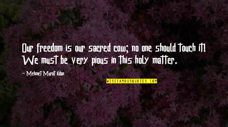 Holy Cow Quotes By Mehmet Murat Ildan: Our freedom is our sacred cow; no one