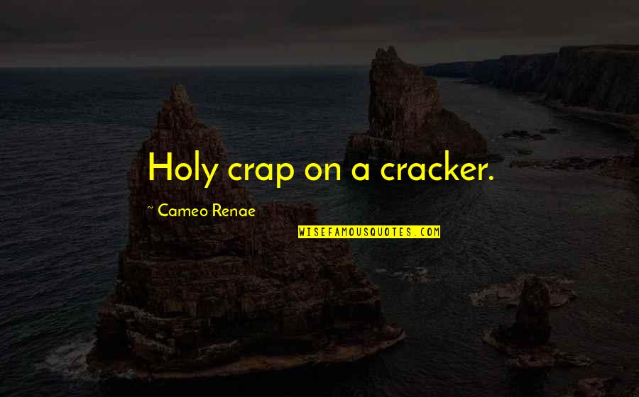 Holy Crap Quotes By Cameo Renae: Holy crap on a cracker.
