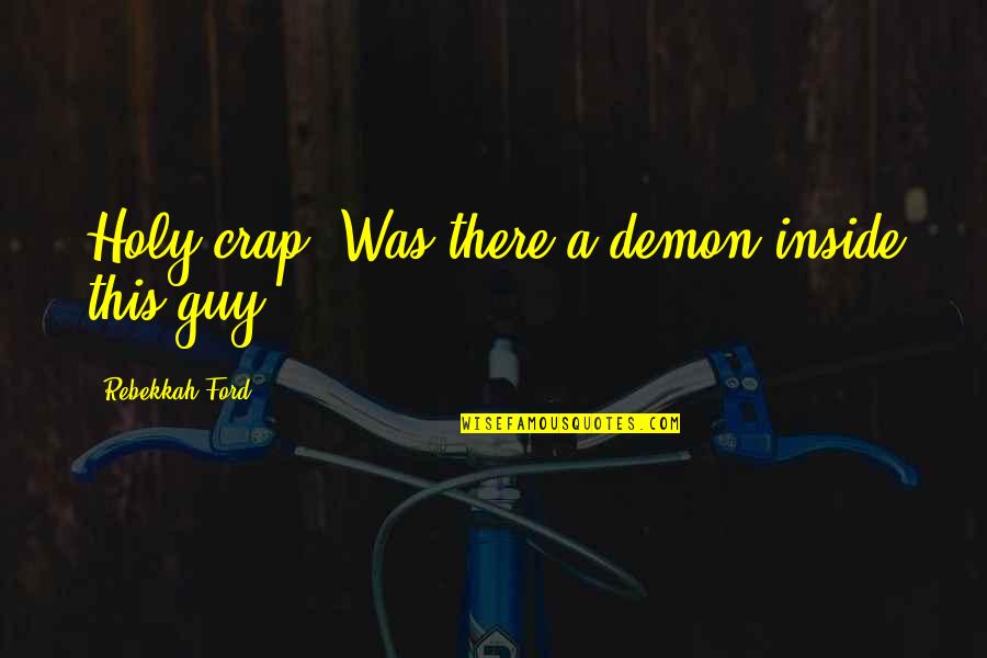 Holy Crap Quotes By Rebekkah Ford: Holy crap! Was there a demon inside this