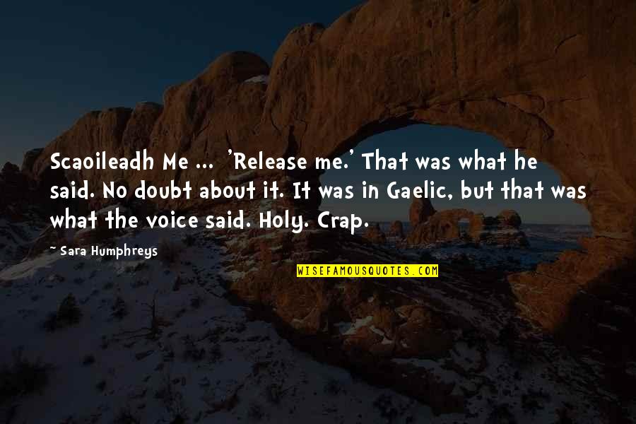 Holy Crap Quotes By Sara Humphreys: Scaoileadh Me ... 'Release me.' That was what