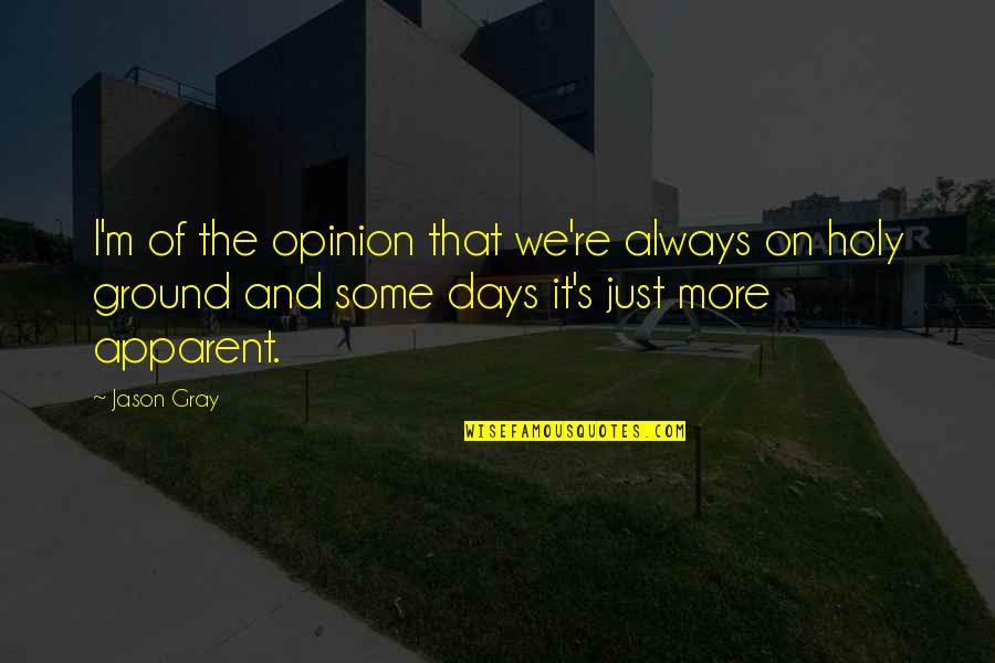 Holy Days Quotes By Jason Gray: I'm of the opinion that we're always on