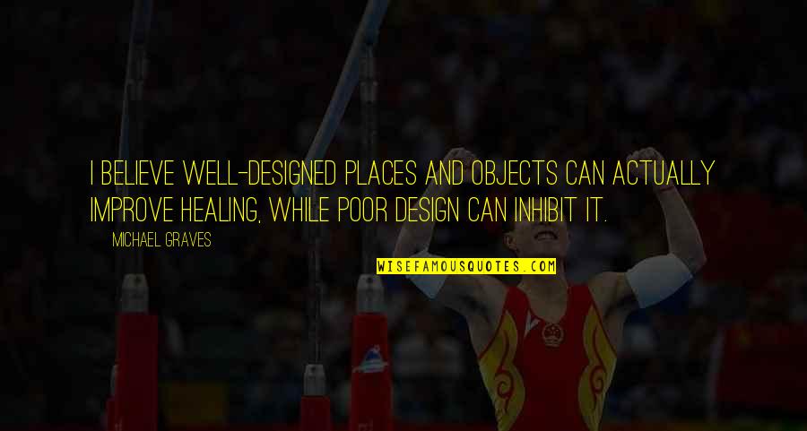 Holy Discontent Quotes By Michael Graves: I believe well-designed places and objects can actually