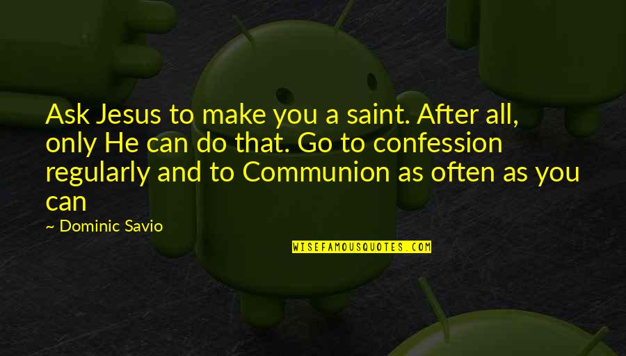 Holy Eucharist Quotes By Dominic Savio: Ask Jesus to make you a saint. After