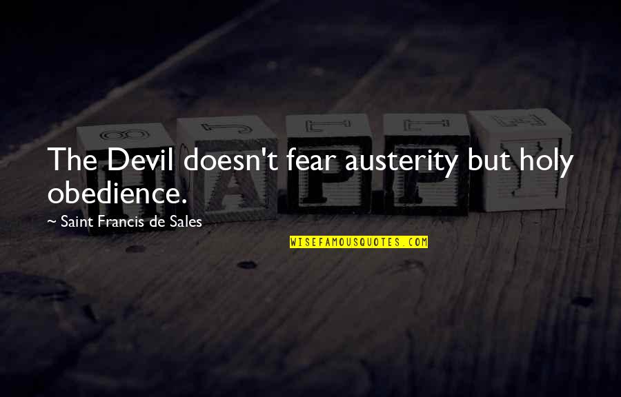 Holy Fear Quotes By Saint Francis De Sales: The Devil doesn't fear austerity but holy obedience. Holy Fear Quotes By Saint Francis De Sales: The Devil doesn't fear austerity but holy obedience.
