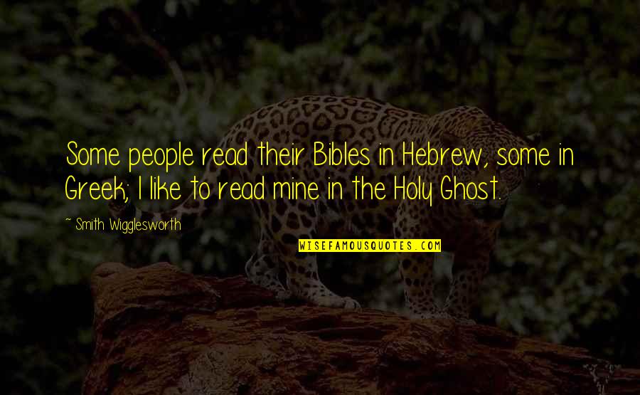 Holy Ghost Bible Quotes By Smith Wigglesworth: Some people read their Bibles in Hebrew, some
