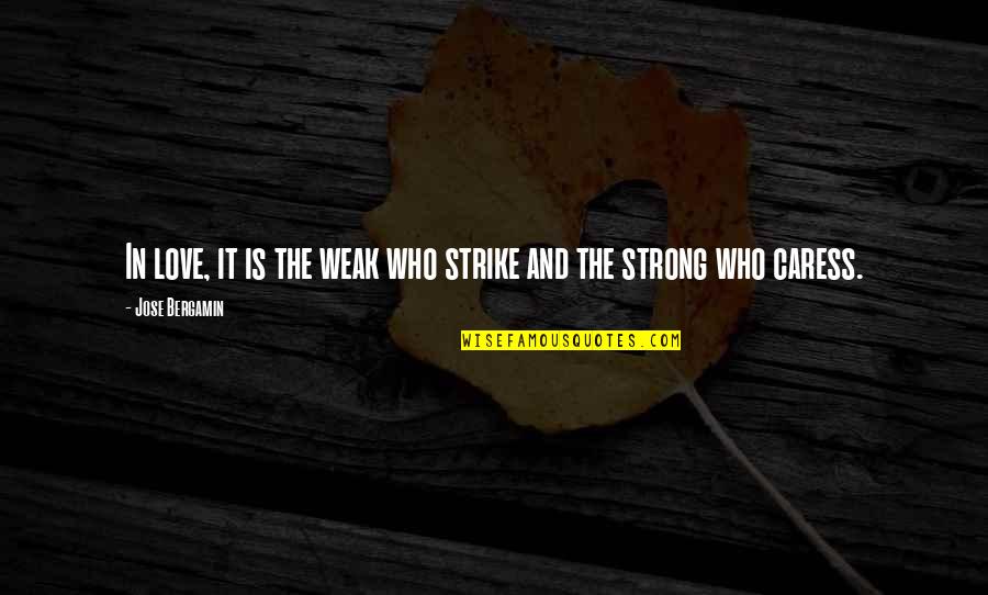 Holy Ghost Power Quotes By Jose Bergamin: In love, it is the weak who strike