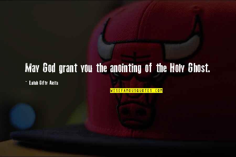 Holy Ghost Power Quotes By Lailah Gifty Akita: May God grant you the anointing of the