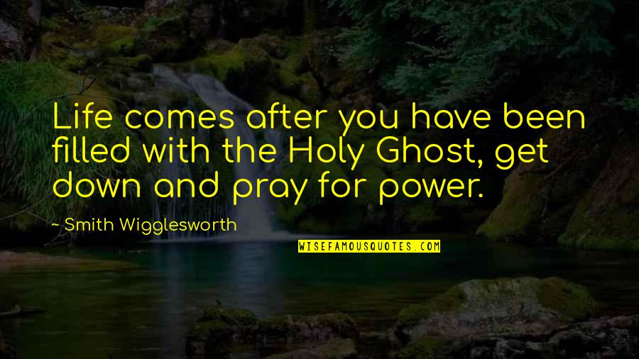 Holy Ghost Power Quotes By Smith Wigglesworth: Life comes after you have been filled with