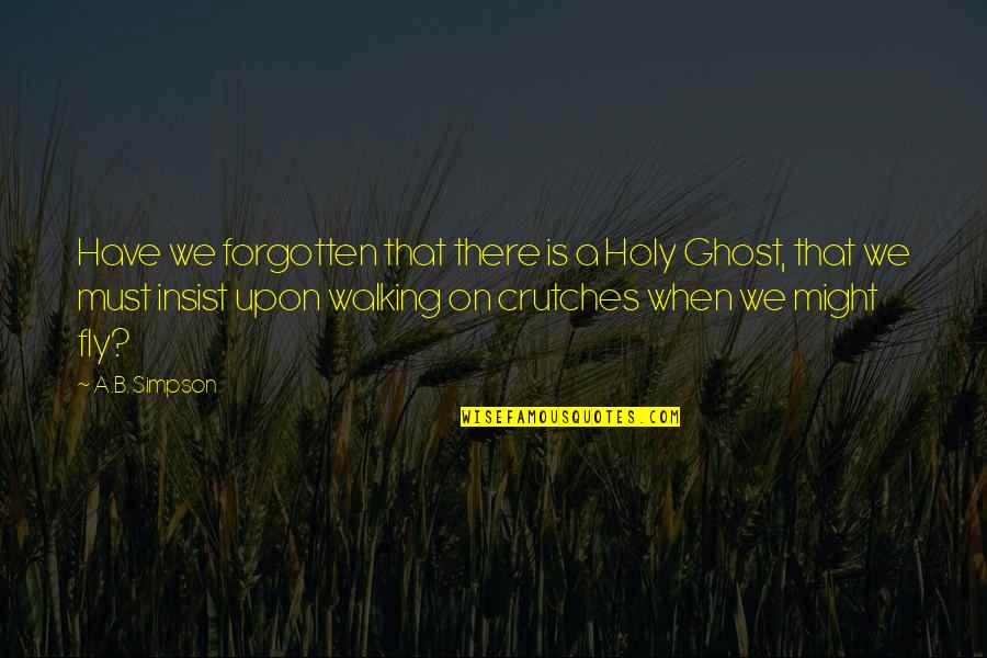 Holy Ghost Quotes By A.B. Simpson: Have we forgotten that there is a Holy