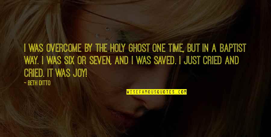 Holy Ghost Quotes By Beth Ditto: I was overcome by the Holy Ghost one