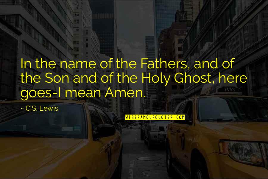 Holy Ghost Quotes By C.S. Lewis: In the name of the Fathers, and of