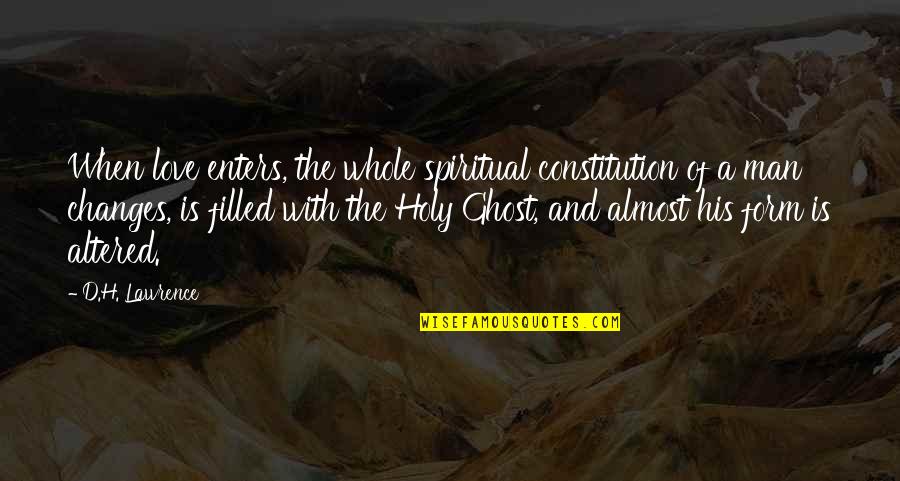 Holy Ghost Quotes By D.H. Lawrence: When love enters, the whole spiritual constitution of