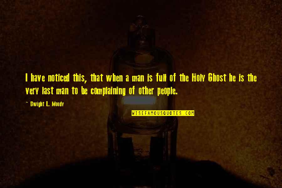 Holy Ghost Quotes By Dwight L. Moody: I have noticed this, that when a man