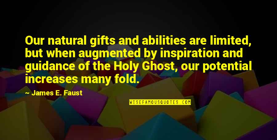 Holy Ghost Quotes By James E. Faust: Our natural gifts and abilities are limited, but