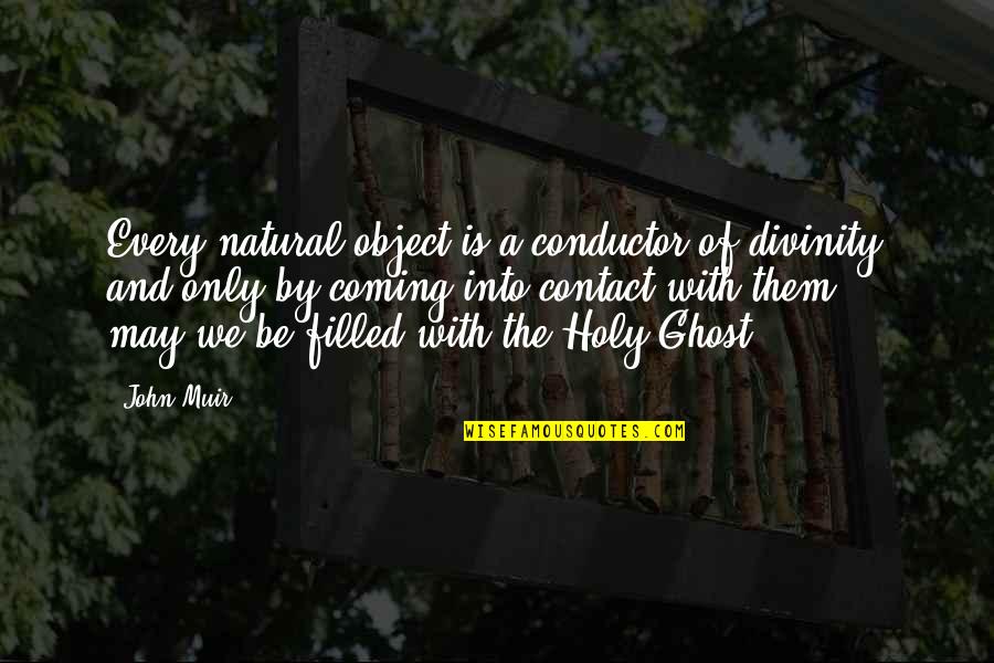 Holy Ghost Quotes By John Muir: Every natural object is a conductor of divinity