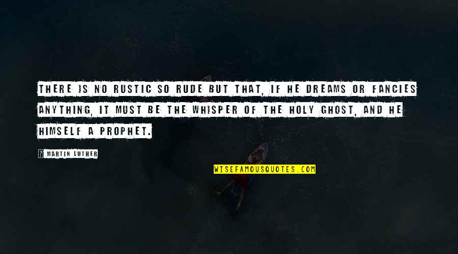 Holy Ghost Quotes By Martin Luther: There is no rustic so rude but that,