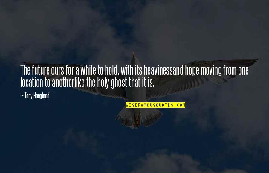 Holy Ghost Quotes By Tony Hoagland: The future ours for a while to hold,