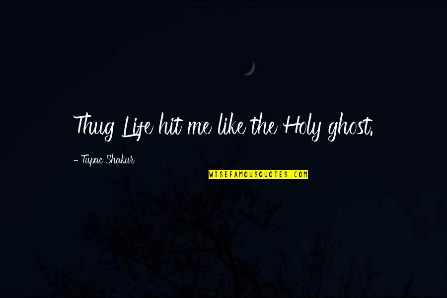 Holy Ghost Quotes By Tupac Shakur: Thug Life hit me like the Holy ghost.