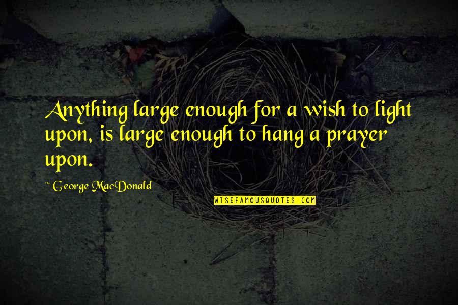 Holy Grail Witch Scene Quotes By George MacDonald: Anything large enough for a wish to light