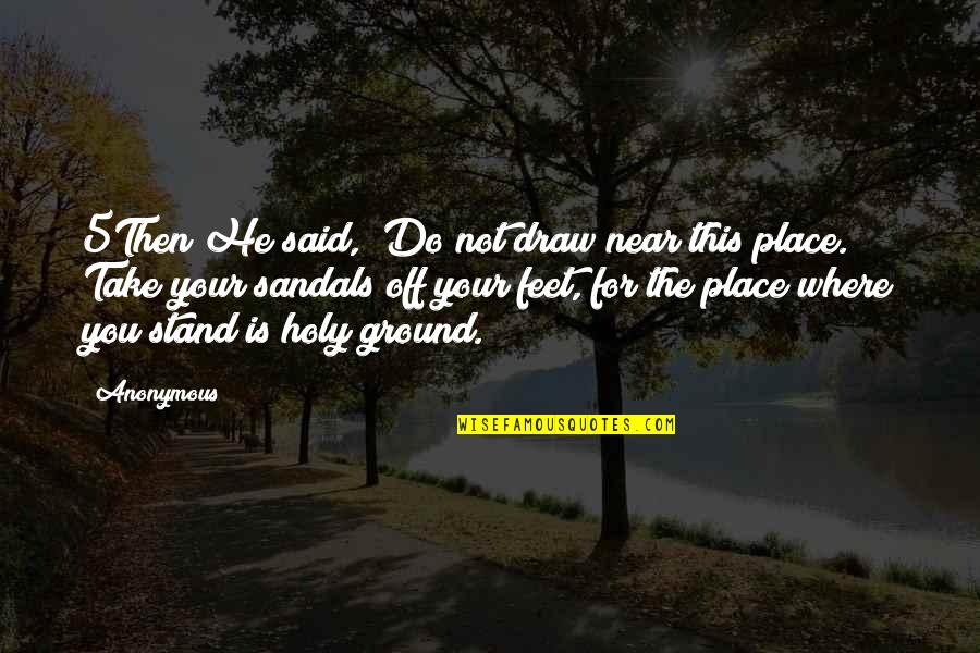 Holy Ground Quotes By Anonymous: 5Then He said, "Do not draw near this