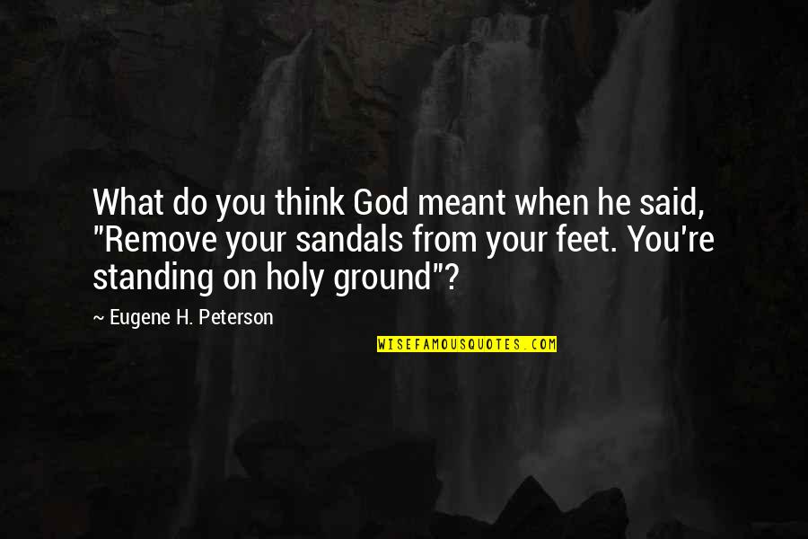 Holy Ground Quotes By Eugene H. Peterson: What do you think God meant when he