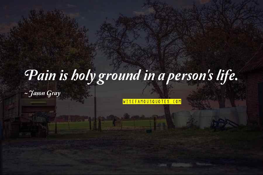 Holy Ground Quotes By Jason Gray: Pain is holy ground in a person's life.