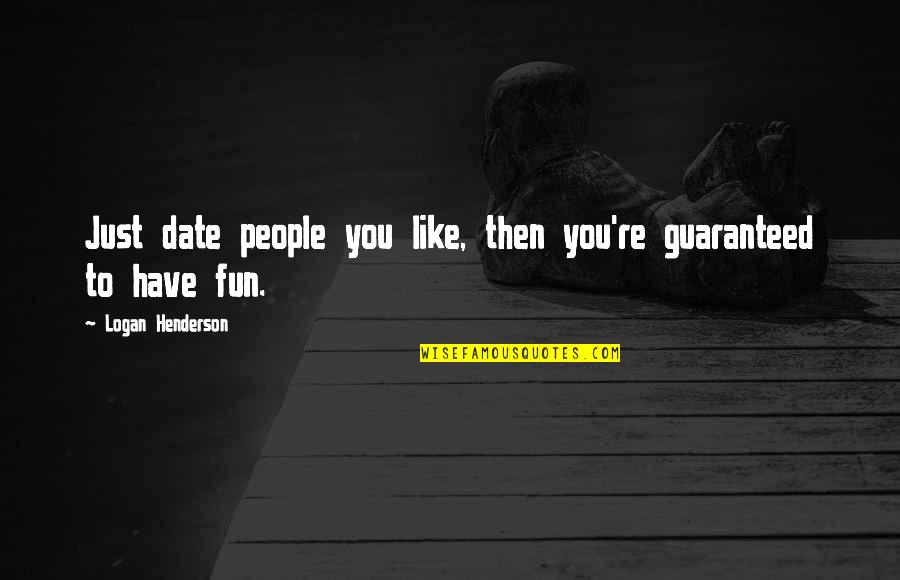 Holy Hand Grenade Quotes By Logan Henderson: Just date people you like, then you're guaranteed