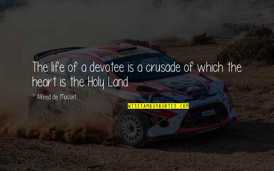 Holy Land Quotes By Alfred De Musset: The life of a devotee is a crusade