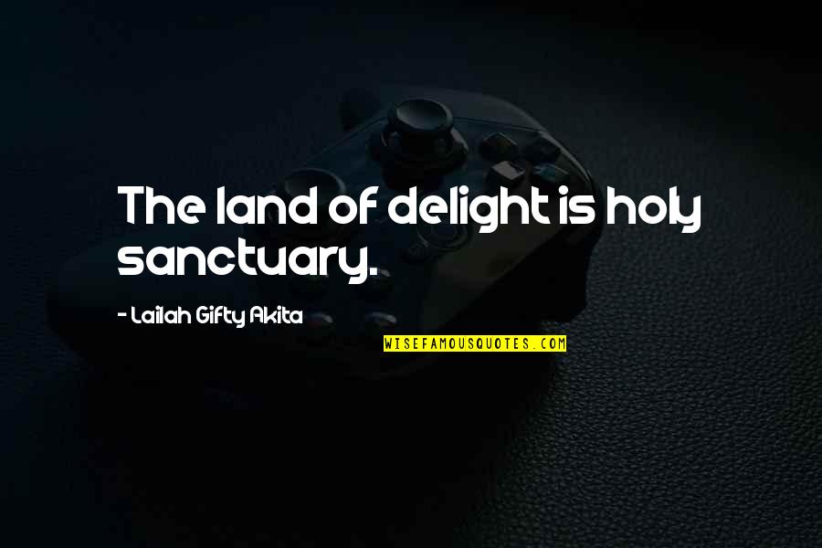 Holy Land Quotes By Lailah Gifty Akita: The land of delight is holy sanctuary.